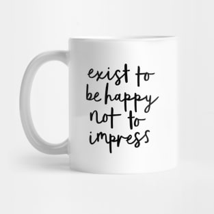 Exist to Be Happy Not to Impress Mug